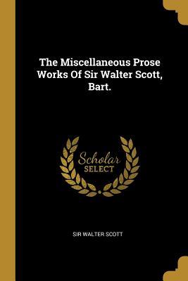 The Miscellaneous Prose Works of Sir Walter Scott, Bart. book cover