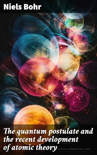 The quantum postulate and the recent development of atomic theory book cover