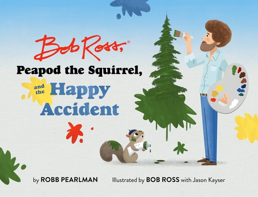 Bob Ross, Peapod the Squirrel, and the Happy Accident book cover