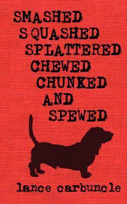 Smashed, Squashed, Splattered, Chewed, Chunked and Spewed book cover
