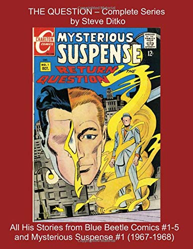 THE QUESTION - Complete Series by Steve Ditko -- All His Stories from Blue Beetle Comics #1-5 and Mysterious Suspense #1 (1967-1968) book cover