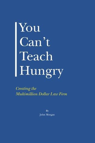 You Can't Teach Hungry…Creating the Multimillion Dollar Law Firm book cover