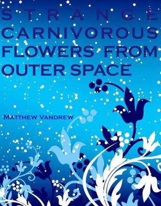 Strange Carnivorous Flowers From Outer Space book cover