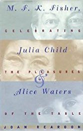M.F.K. Fisher, Julia Child, and Alice Waters book cover