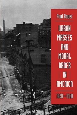 Urban Masses and Moral Order in America, 1820-1920 book cover