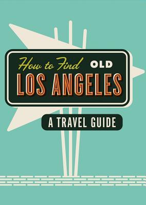 How to Find Old Los Angeles book cover