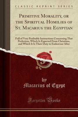 Primitive Morality, or the Spiritual Homilies of St. Macarius the Egyptian book cover