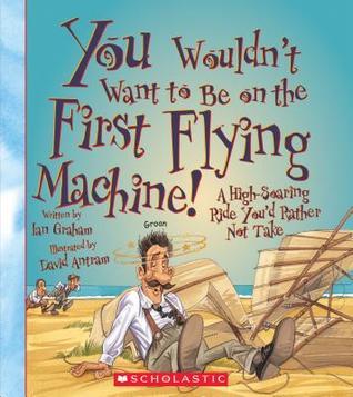 You Wouldn't Want to Be on the First Flying Machine! (You Wouldn't Want to… book cover