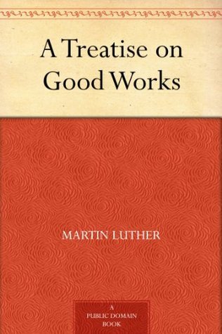 A Treatise on Good Works book cover