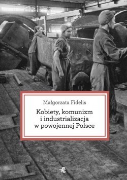 Kobiety, komunizm i industrializacja w powojennej Polsce book cover