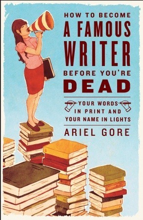 How to Become a Famous Writer Before You're Dead book cover