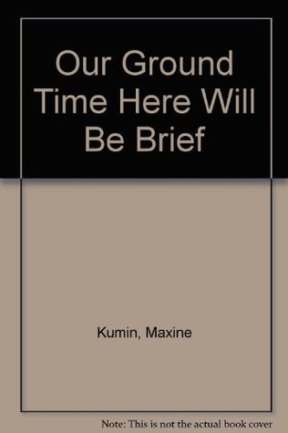 Our Ground Time Here Will Be Brief book cover