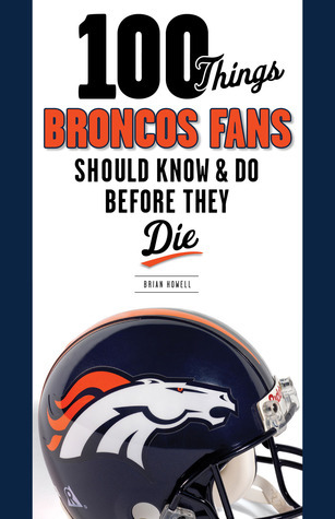 100 Things Broncos Fans Should Know & Do Before They Die book cover
