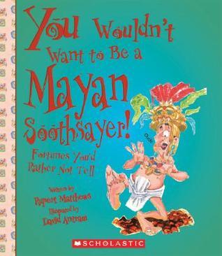 You Wouldn't Want to Be a Mayan Soothsayer! book cover