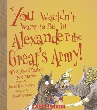 You Wouldn't Want To Be In Alexander The Great's Army! book cover