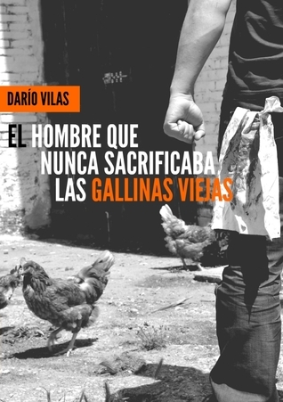 El hombre que nunca sacrificaba las gallinas viejas book cover