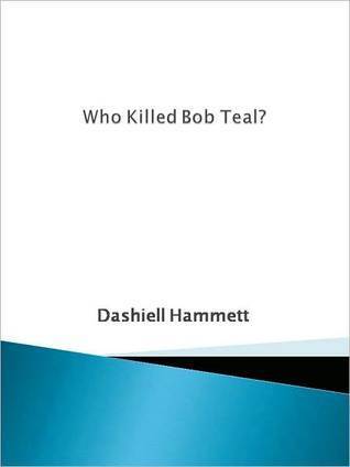 Who Killed Bob Teal? - a Continental Op Short Story book cover