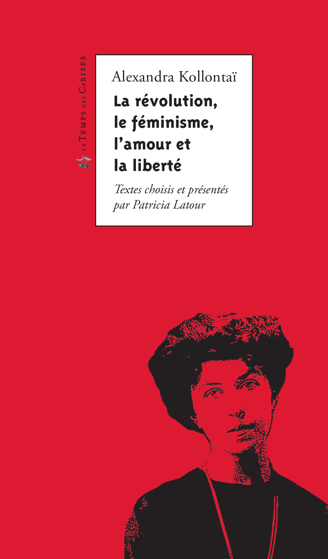 La révolution, le féminisme, l'amour et la liberté, textes choisis et présentés par Patricia Latour book cover