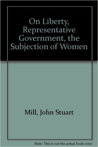 On Liberty ; Representative Government ; The Subjection of Women book cover