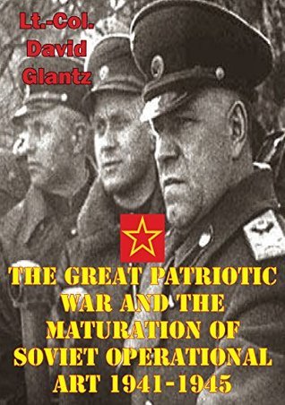 The Great Patriotic War And The Maturation Of Soviet Operational Art 1941-1945 book cover