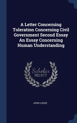 A Letter Concerning Toleration Concerning Civil Government Second Essay An Essay Concerning Human Understanding book cover
