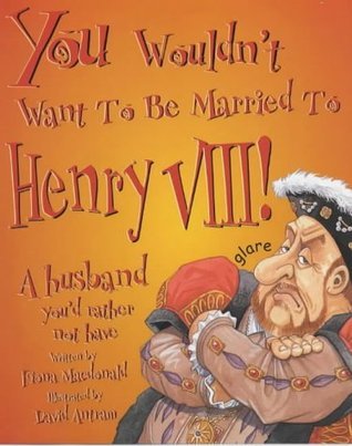 You Wouldn't Want To Be Married To Henry VIII! book cover