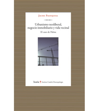 Urbanismo neoliberal, negocio inmobiliario y vida vecinal. El caso de Palma book cover