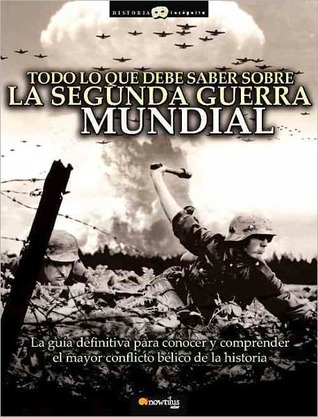 Todo lo que debe saber sobre la segunda Guerra Mundial/ All You Need to Know about World War II (Historia Incognita/ Unknown History) (Paperback)(Spanish) - Common book cover
