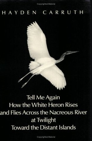 Tell Me Again How the White Heron Rises and Flies Across the Nacreous River at Twilight Towards the Distant Islands book cover