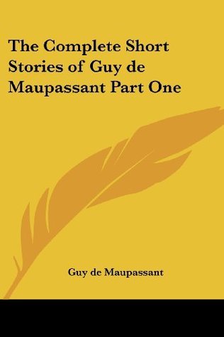 The Complete Short Stories of Guy de Maupassant, Part One book cover