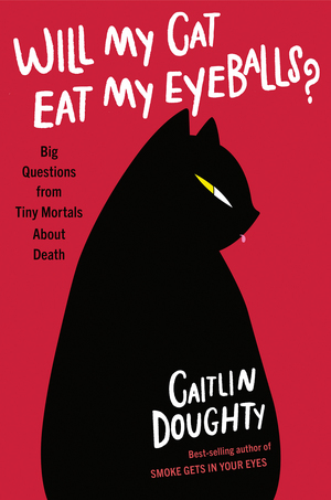 Will My Cat Eat My Eyeballs? And other Questions about Dead Bodies book cover