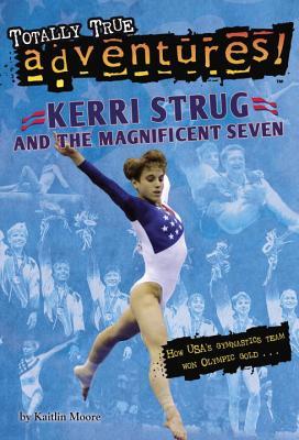 Kerri Strug and the Magnificent Seven (Totally True Adventures) book cover