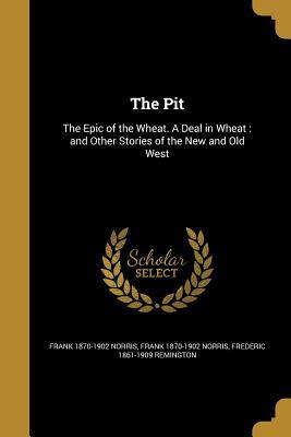The pit; The Epic of the Wheat. A Deal in Wheat, and Other Stories of the New and Old West book cover